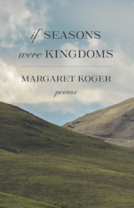 Cover of If Seasons Were Kingdoms by Margaret Koger, featuring a photo of two rolling green hills with a cloudy but sunny sky behind them.