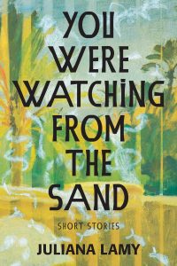 The cover of You Were Watching from the Sand by Juliana Lamy, featuring an abstract, tropical forest scene. 
