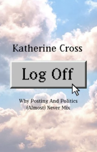 Cover of Log Off: Why Posting and Politics (Almost) Never Mix by Katherine Cross, featuring a button with a cursor against a cloudy sky.