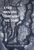 Cover of Eyes Moving Through the Dark by William Woolfitt, featuring a black and white photograph of the underside of a tree’s canopy, with curved branches of all sizes overlapping with each other. 