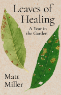 Cover of Leaves of Healing: A Year in the Garden by Matt Miller, featuring an illustration of two green leaves with brown spots and holes in them. 