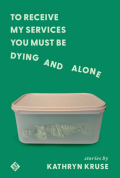 Cover of To Receive My Services You Must Be Dying and Alone by Kathryn Kruse, featuring a photograph of a Roman statue without arms inside a food storage container against a green background.