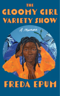 Cover of The Gloomy Girl Variety Show: A Memoir by Freda Epum, featuring an illustration of a Black woman in an orange shirt holding either side of her head against a background of blue swirling patterns. 